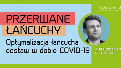 Przerwane łańcuchy. Optymalizacja łańcucha dostaw w dobie COVID-19