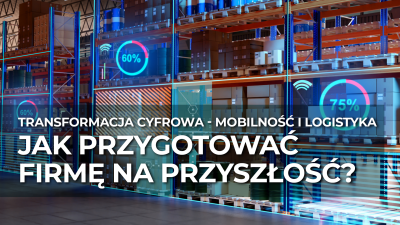 Transformacja cyfrowa – mobilność i logistyka. Jak przygotować firmę na przyszłość?