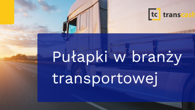 5 pułapek, które mogą zagrozić Twojej firmie transportowej