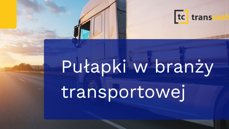 5 pułapek, które mogą zagrozić Twojej firmie transportowej