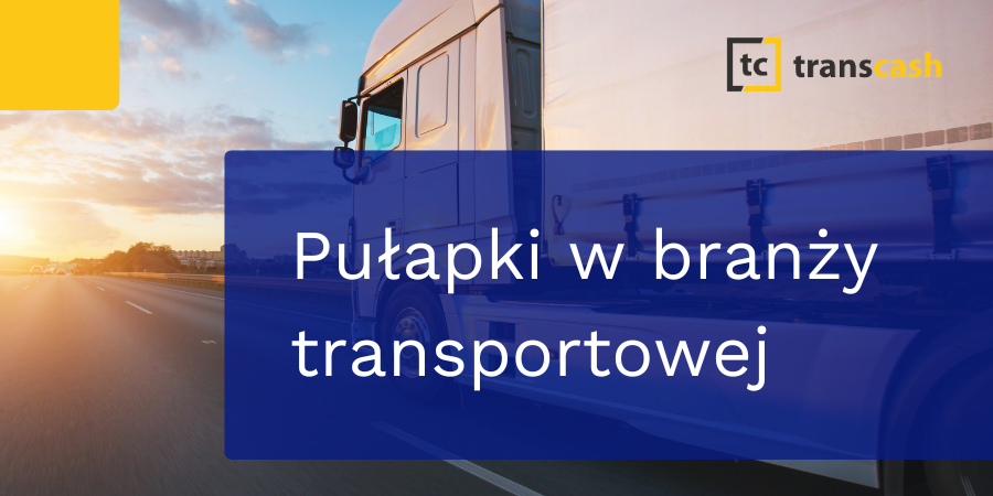 5 pułapek, które mogą zagrozić Twojej firmie transportowej