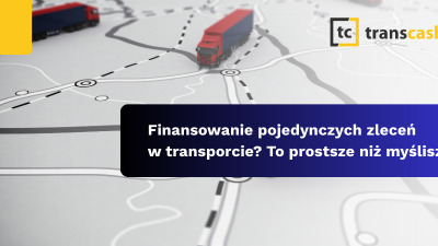 Finansowanie pojedynczych zleceń w transporcie? To prostsze niż myślisz