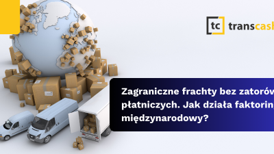 Zagraniczne frachty bez zatorów płatniczych. Jak działa faktoring międzynarodowy?