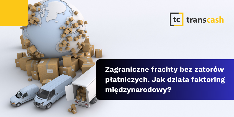 Zagraniczne frachty bez zatorów płatniczych. Jak działa faktoring międzynarodowy?