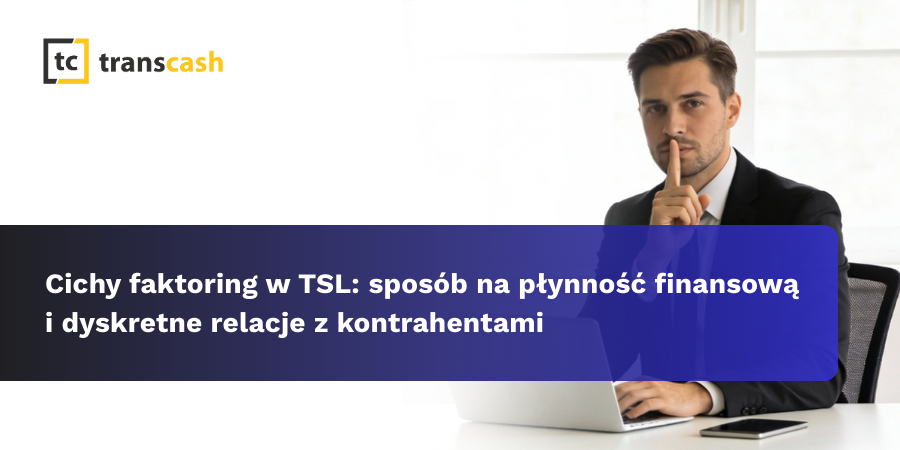 Cichy faktoring w TSL: sposób na płynność finansową i dyskretne relacje z kontrahentami.