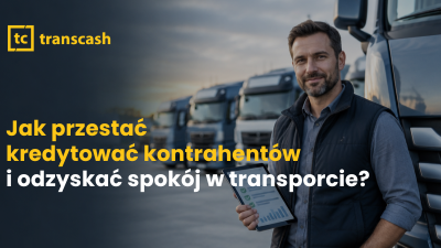Jak przestać kredytować kontrahentów i odzyskać spokój w transporcie?